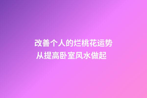 改善个人的烂桃花运势 从提高卧室风水做起